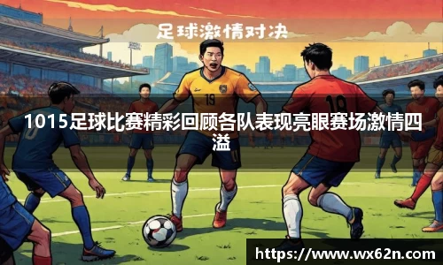 1015足球比赛精彩回顾各队表现亮眼赛场激情四溢