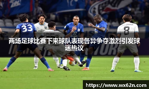 两场足球比赛下来球队表现各异争夺激烈引发球迷热议